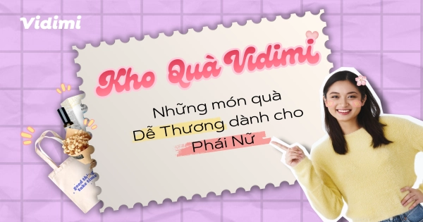KHO QUÀ VIDIMI CÓ NHỮNG MÓN QUÀ DỄ THƯƠNG NÀO DÀNH CHO PHÁI NỮ